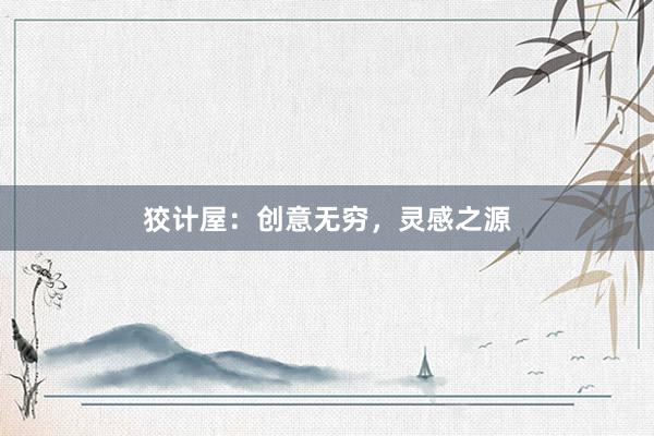 狡计屋：创意无穷，灵感之源