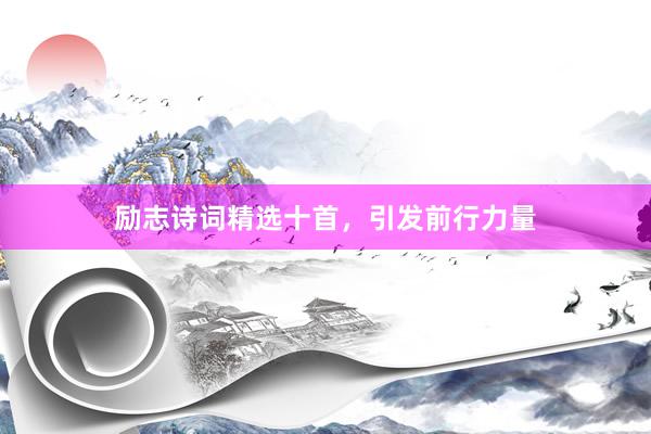 励志诗词精选十首，引发前行力量